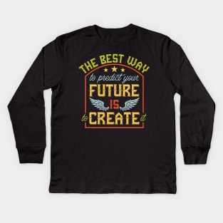 The Best Way to predict your future is to create it Kids Long Sleeve T-Shirt